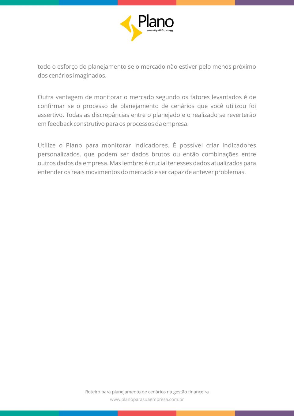 Todas as discrepâncias entre o planejado e o realizado se reverterão em feedback construtivo para os processos da empresa. Utilize o Plano para monitorar indicadores.