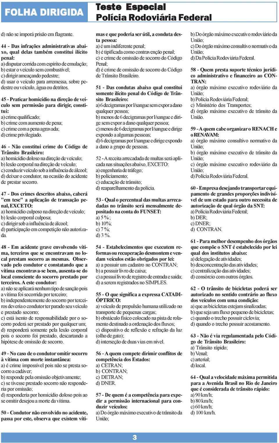 d) usar o veículo para arremessa, sobre pedestre ou veículo, água ou detritos.