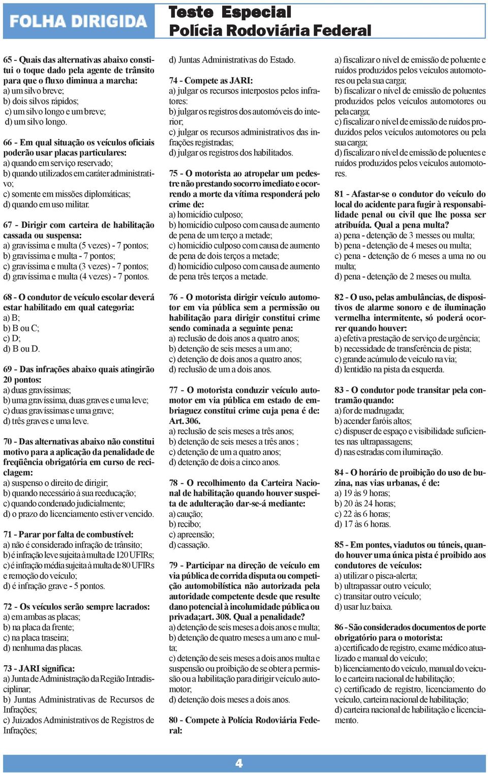 66 - Em qual situação os veículos oficiais poderão usar placas particulares: a) quando em serviço reservado; b) quando utilizados em caráter administrativo; c) somente em missões diplomáticas; d)