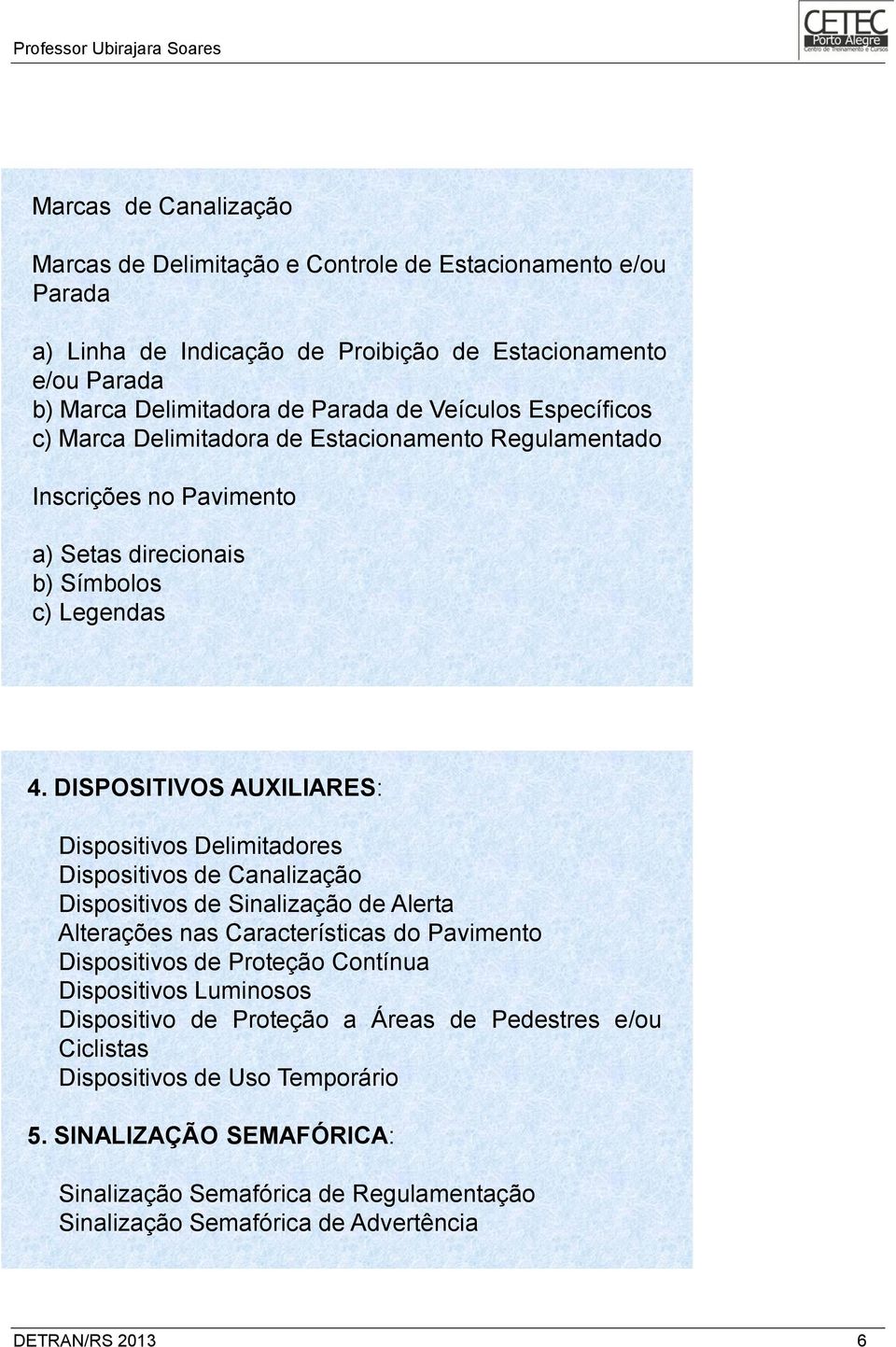 DISPOSITIVOS AUXILIARES: Dispositivos Delimitadores Dispositivos de Canalização Dispositivos de Sinalização de Alerta Alterações nas Características do Pavimento Dispositivos de Proteção