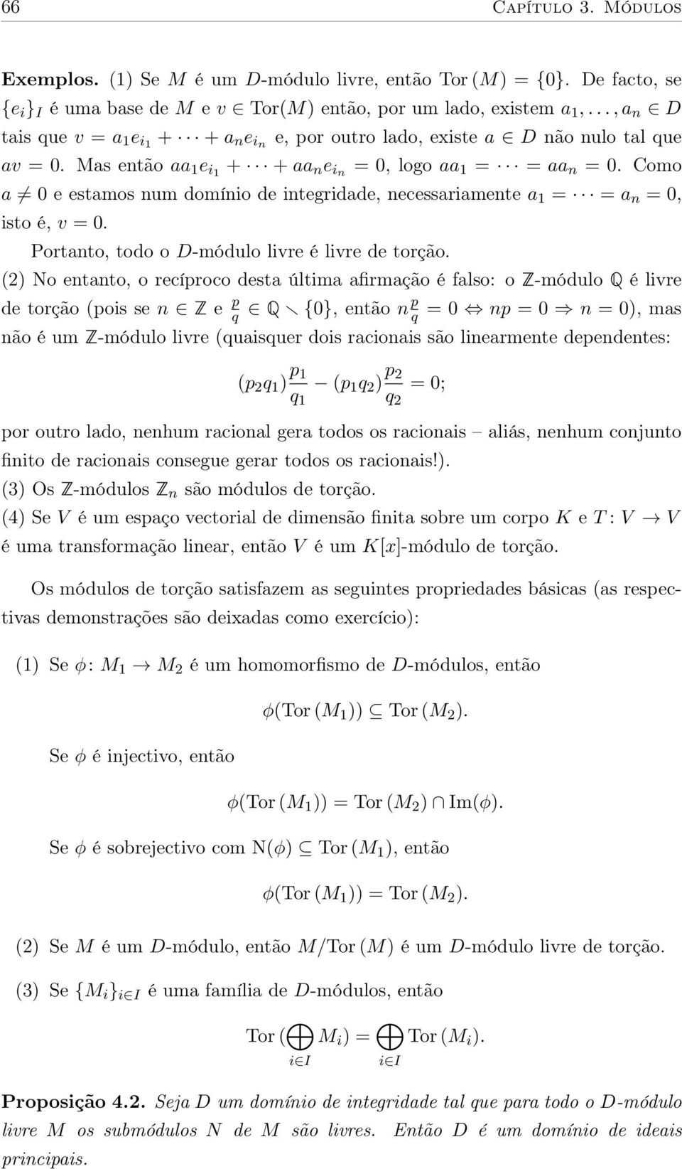 Como a 0 e estamos num domínio de integridade, necessariamente a 1 = = a n = 0, isto é, v = 0. Portanto, todo o D-módulo livre é livre de torção.