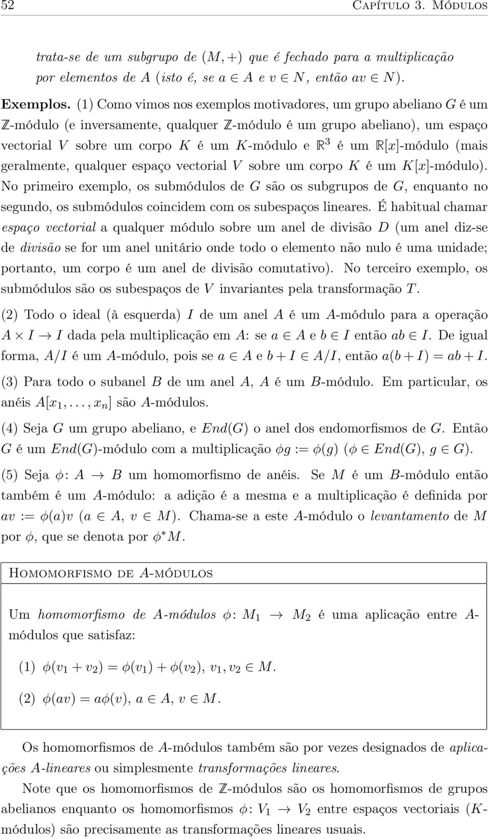 R[x]-módulo (mais geralmente, qualquer espaço vectorial V sobre um corpo K é um K[x]-módulo).