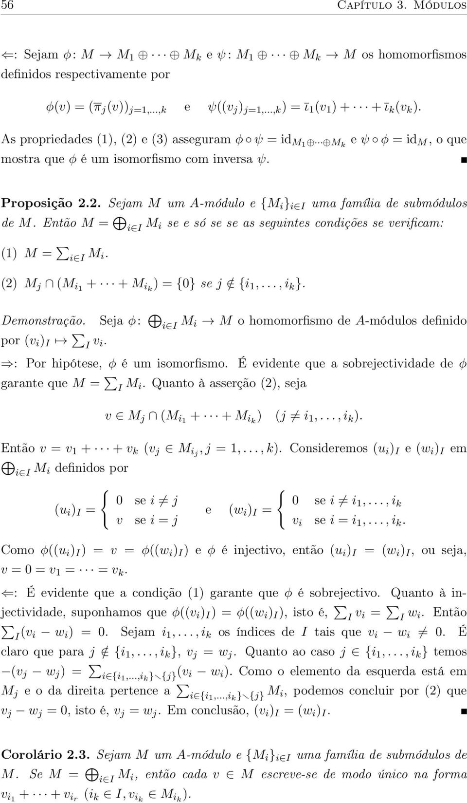 Então M = i I M i se e só se se as seguintes condições se verificam: (1) M = i I M i. (2) M j (M i1 + + M ik ) = {0} se j / {i 1,..., i k }. Demonstração. por (v i ) I I v i.