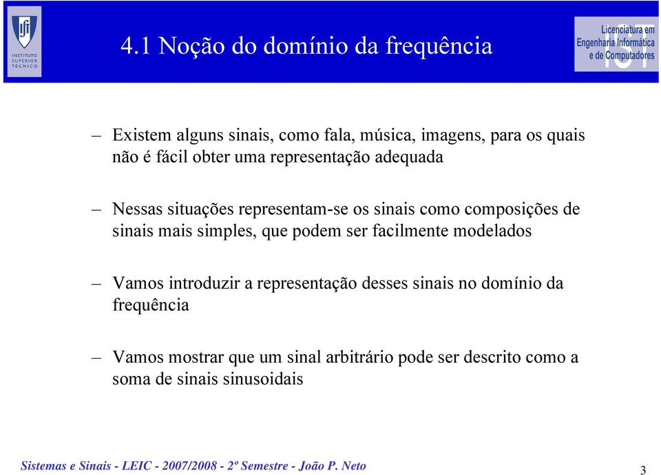 sinais mais simples, que podem ser facilmente modelados Vamos introduzir a representação desses sinais no