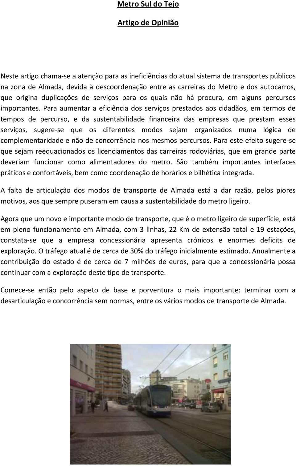 Para aumentar a eficiência dos serviços prestados aos cidadãos, em termos de tempos de percurso, e da sustentabilidade financeira das empresas que prestam esses serviços, sugere-se que os diferentes