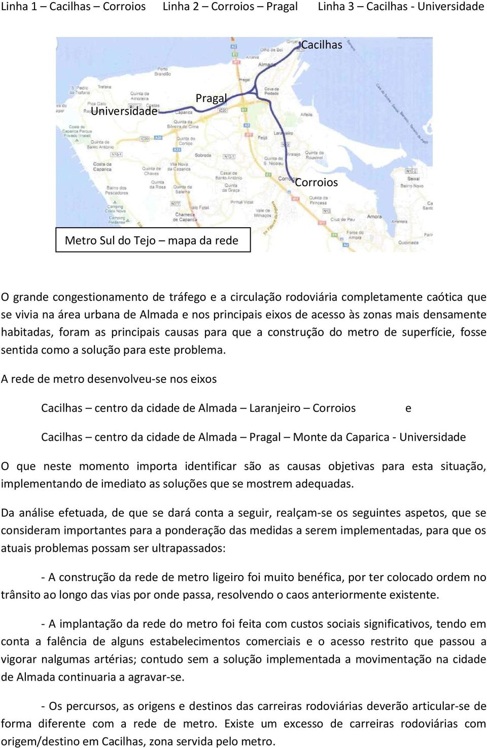 A rede de metro desenvolveu-se nos eixos centro da cidade de Almada Laranjeiro e centro da cidade de Almada Pragal Monte da Caparica - O que neste momento importa identificar são as causas objetivas