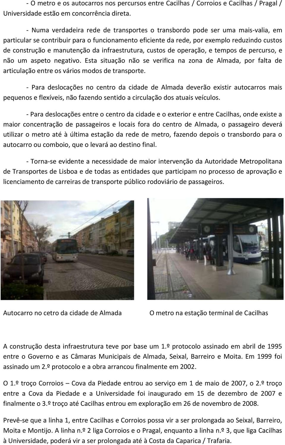 da infraestrutura, custos de operação, e tempos de percurso, e não um aspeto negativo. Esta situação não se verifica na zona de Almada, por falta de articulação entre os vários modos de transporte.