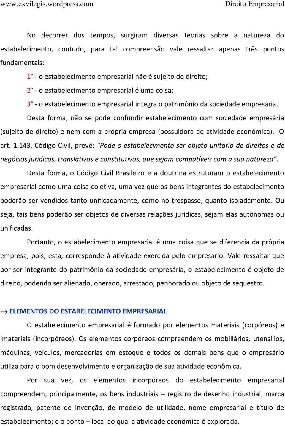 Desta forma, não se pode confundir estabelecimento com sociedade empresária (sujeito de direito) e nem com a própria empresa (possuidora de atividade econômica). O art. 1.