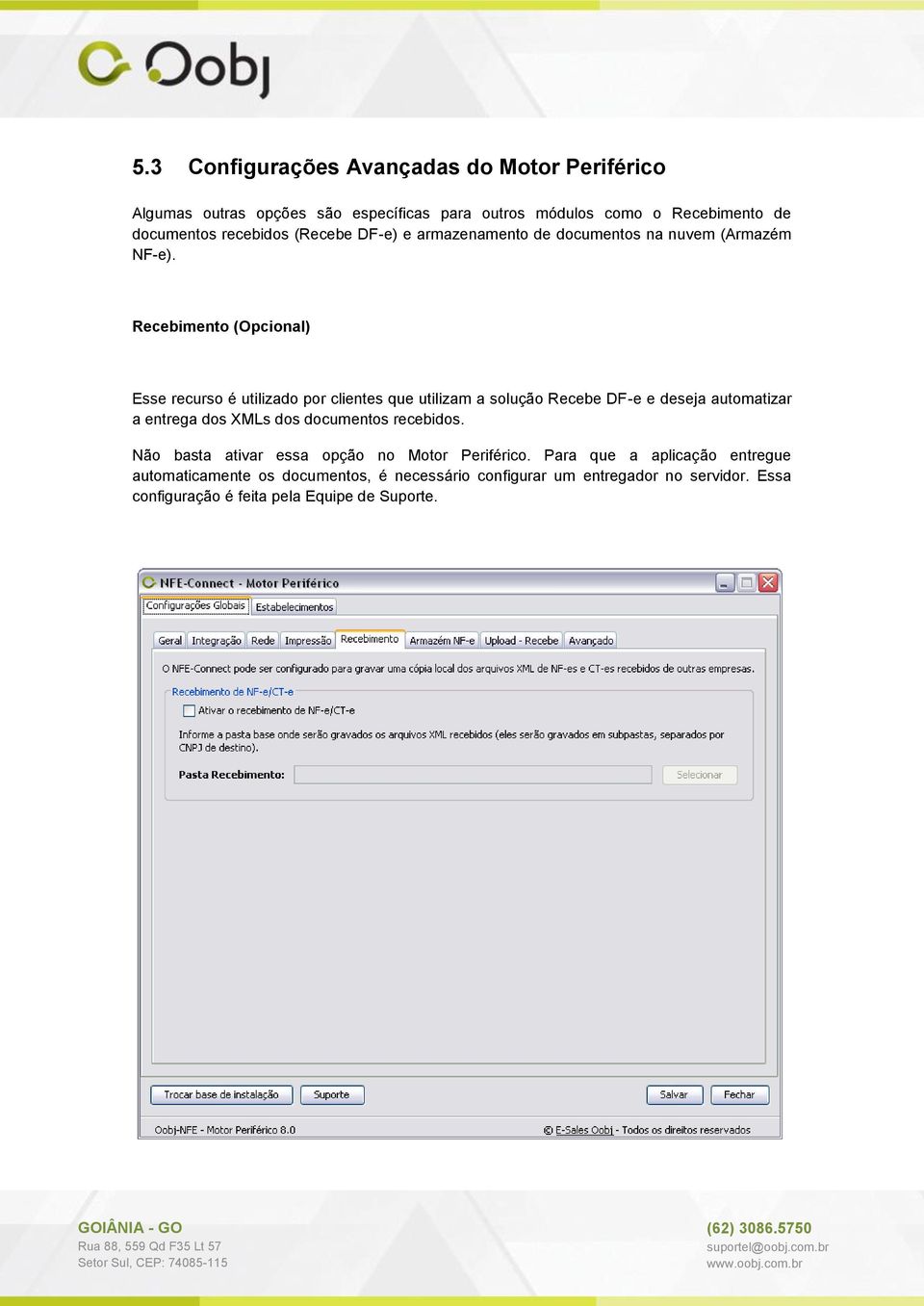 Recebimento (Opcional) Esse recurso é utilizado por clientes que utilizam a solução Recebe DF-e e deseja automatizar a entrega dos XMLs dos