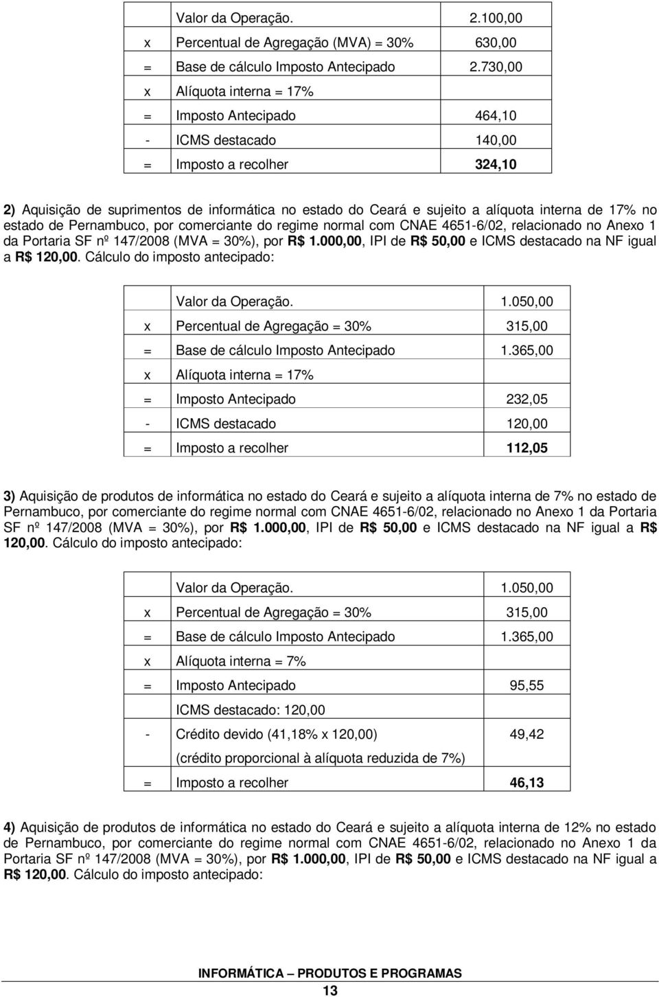 interna de 17% no estado de Pernambuco, por comerciante do regime normal com CNAE 4651-6/02, relacionado no Anexo 1 da Portaria SF nº 147/2008 (MVA = 30%), por R$ 1.