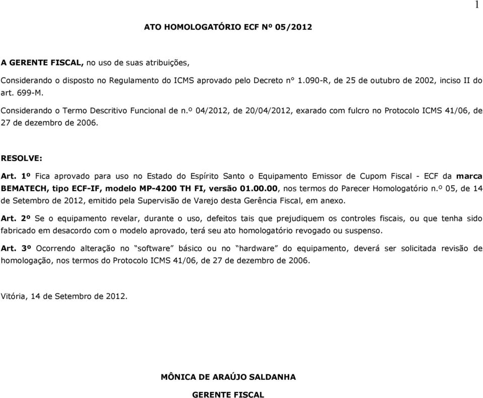 º 04/2012, de 20/04/2012, exarado com fulcro no Protocolo ICMS 41/06, de 27 de dezembro de 2006. RESOLVE: Art.