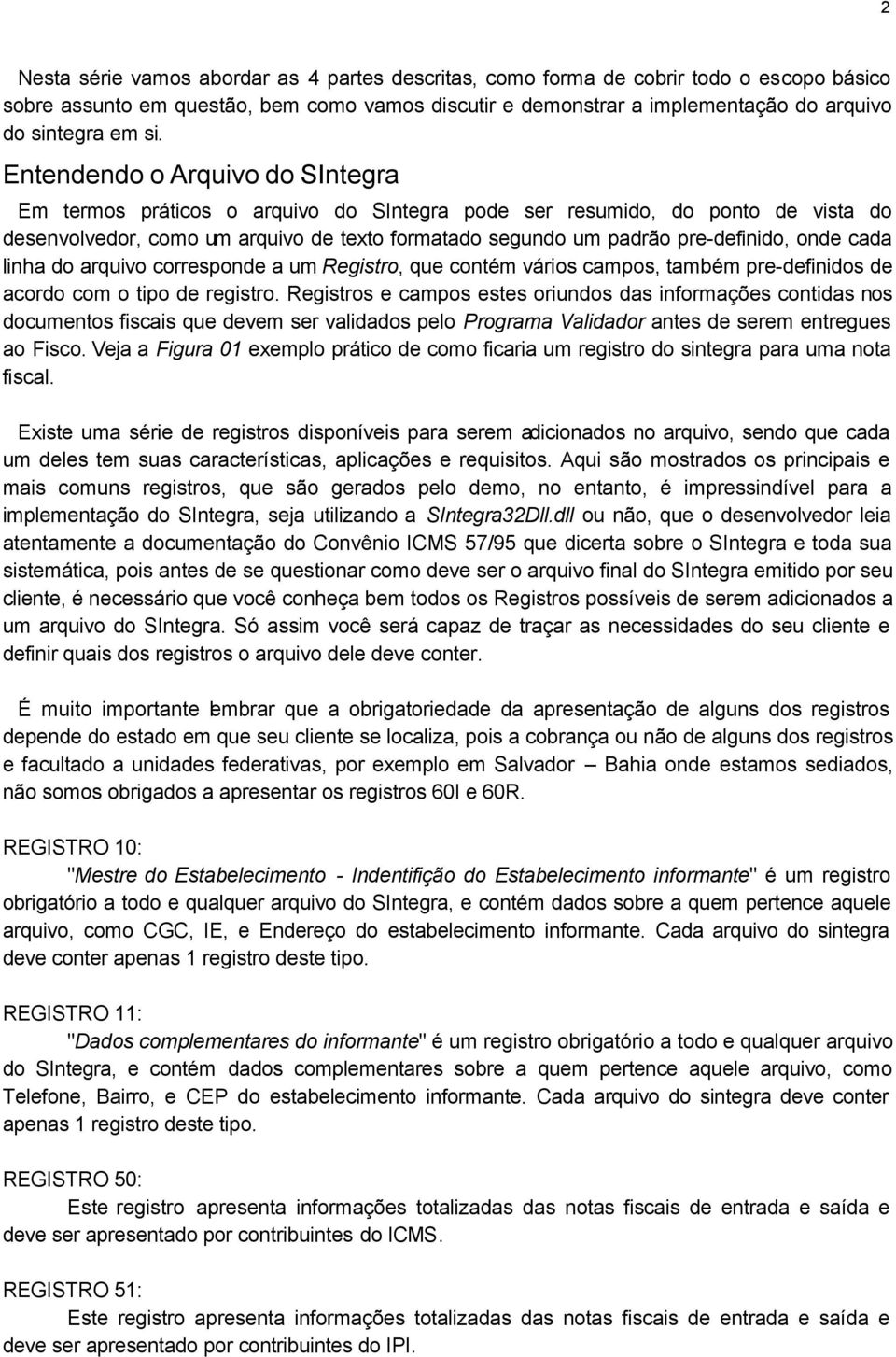 onde cada linha do arquivo corresponde a um Registro, que contém vários campos, também pre-definidos de acordo com o tipo de registro.