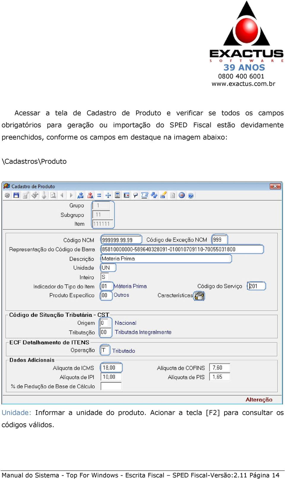 abaixo: \Cadastros\Produto Unidade: Informar a unidade do produto.