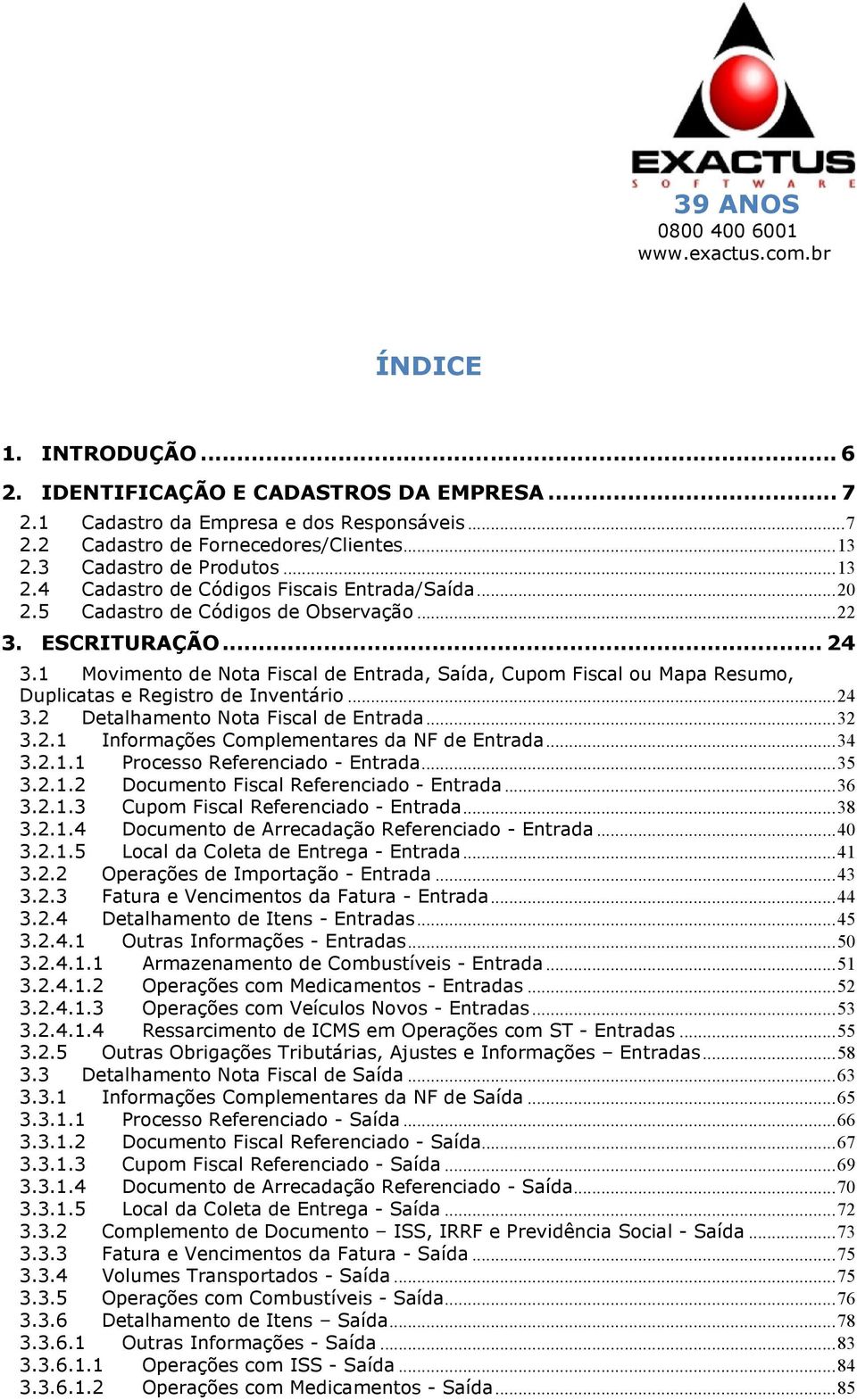 1 Movimento de Nota Fiscal de Entrada, Saída, Cupom Fiscal ou Mapa Resumo, Duplicatas e Registro de Inventário... 24 3.2 Detalhamento Nota Fiscal de Entrada... 32 3.2.1 Informações Complementares da NF de Entrada.