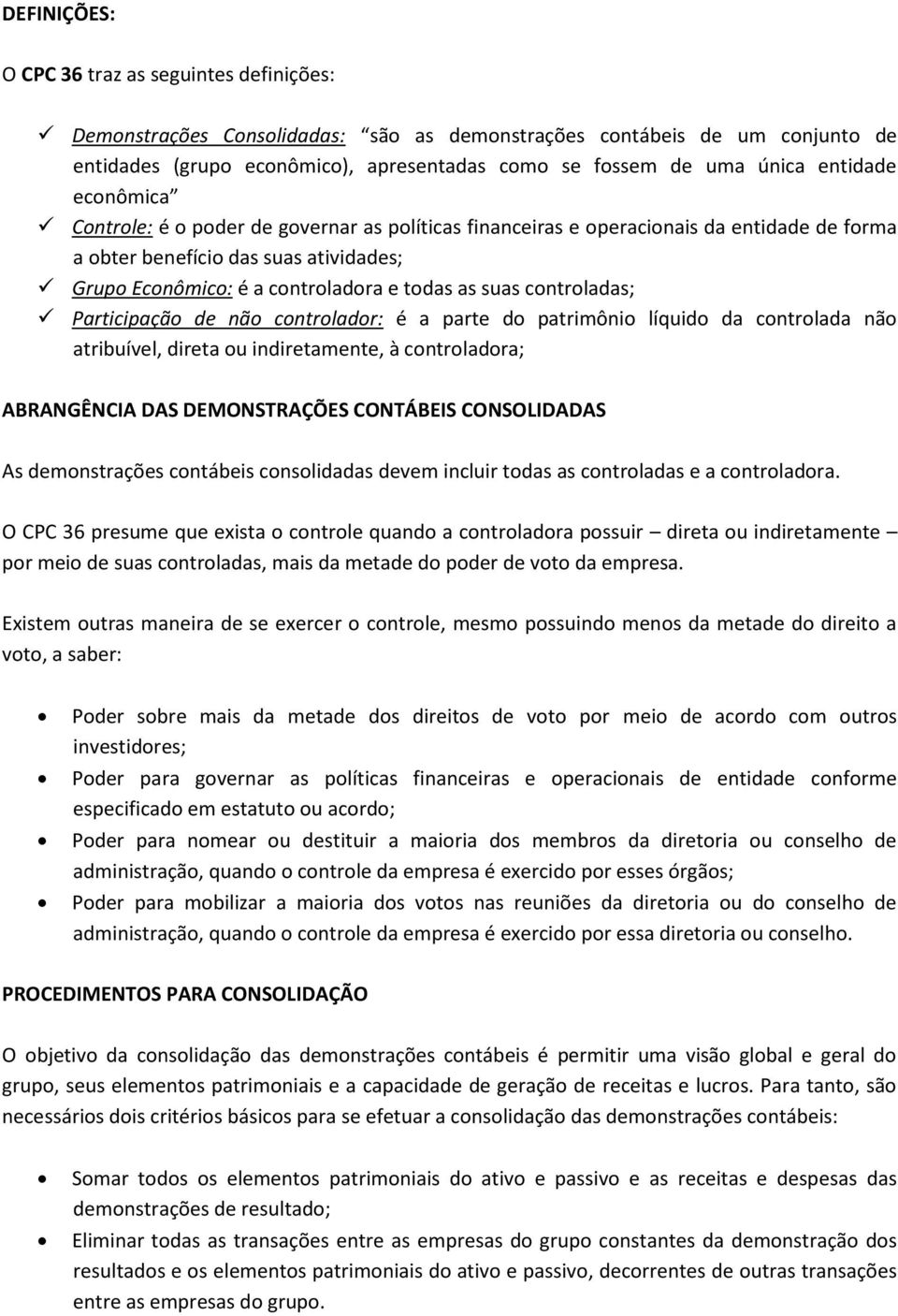 suas controladas; Participação de não controlador: é a parte do patrimônio líquido da controlada não atribuível, direta ou indiretamente, à controladora; ABRANGÊNCIA DAS DEMONSTRAÇÕES CONTÁBEIS