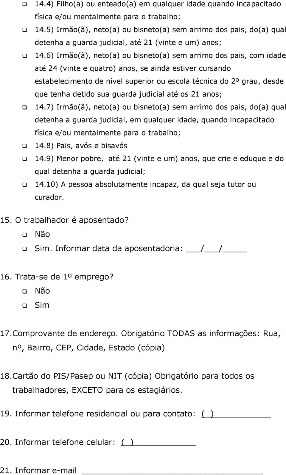 6) Irmão(ã), neto(a) ou bisneto(a) sem arrimo dos pais, com idade até 24 (vinte e quatro) anos, se ainda estiver cursando estabelecimento de nível superior ou escola técnica do 2º grau, desde que