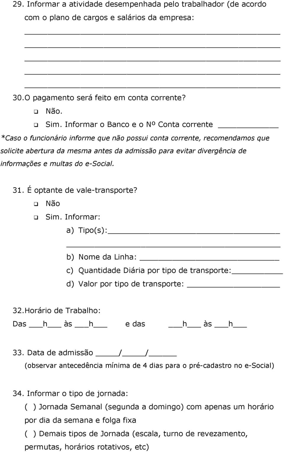 e multas do e-social. 31. É optante de vale-transporte? Sim. Informar: a) Tipo(s): b) Nome da Linha: c) Quantidade Diária por tipo de transporte: d) Valor por tipo de transporte: 32.