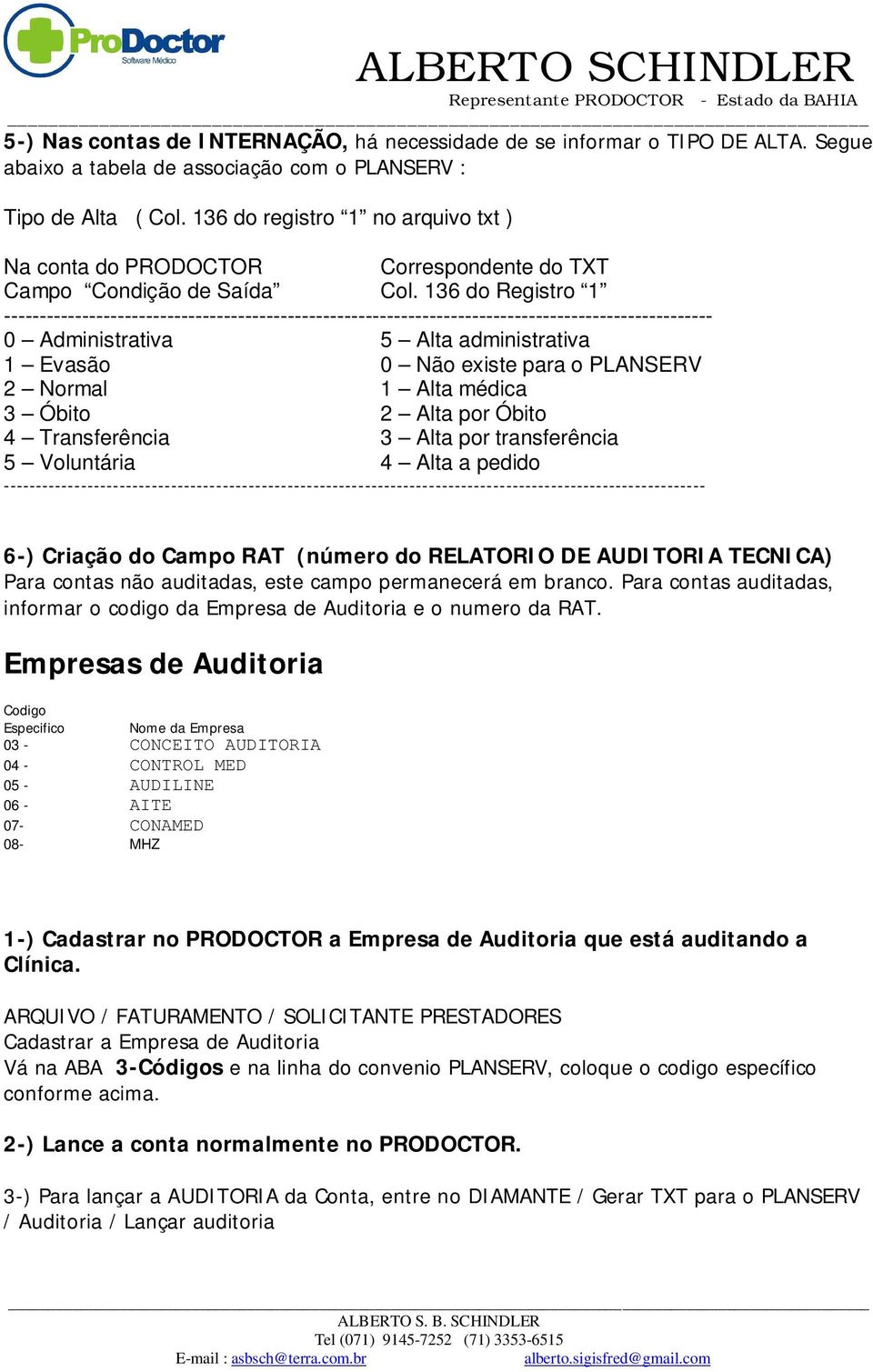 136 do Registro 1 ---------------------------------------------------------------------------------------------------- 0 Administrativa 5 Alta administrativa 1 Evasão 0 Não existe para o PLANSERV 2