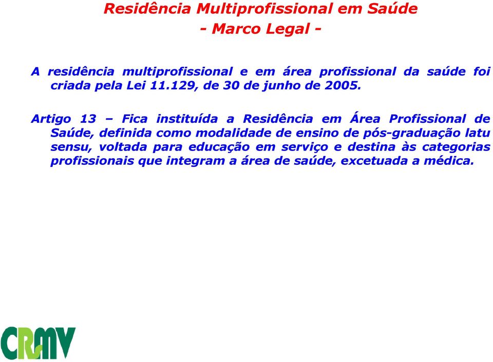 Artigo 13 Fica instituída a Residência em Área Profissional de Saúde, definida como modalidade de ensino