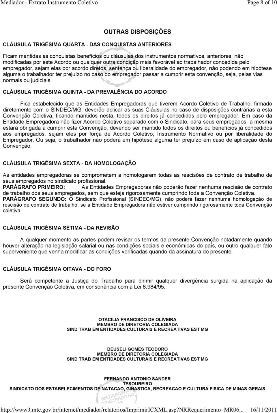 trabalhador ter prejuízo no caso do empregador passar a cumprir esta convenção, seja, pelas vias normais ou judiciais CLÁUSULA TRIGÉSIMA QUINTA - DA PREVALÊNCIA DO ACORDO Fica estabelecido que as