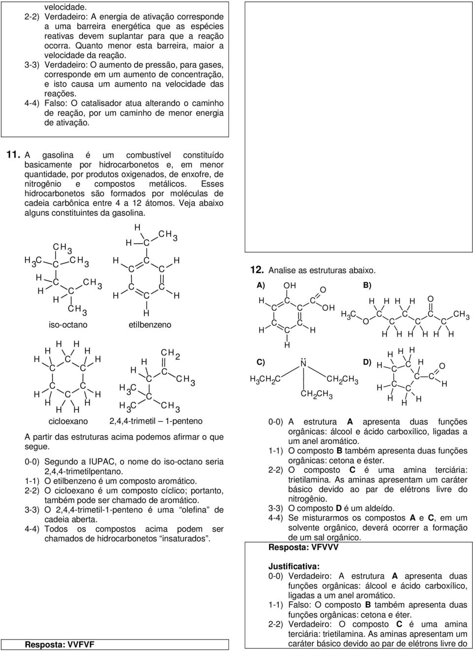 3-3) Verdadeiro: O aumento de pressão, para gases, corresponde em um aumento de concentração, e isto causa um aumento na velocidade das reações.