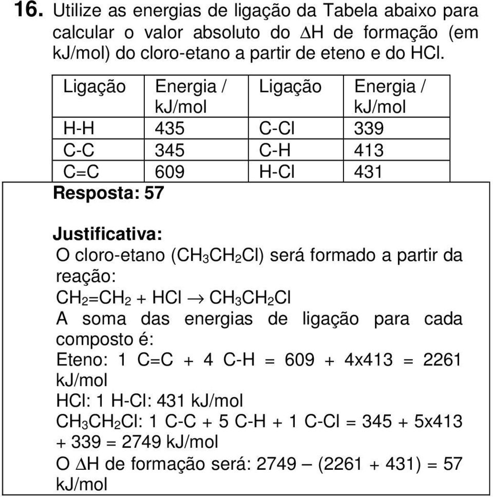 Ligação Energia / Ligação Energia / - 435 -l 339-345 - 413 = 609 -l 431 Resposta: 57 O cloro-etano ( 3 2l) será formado a