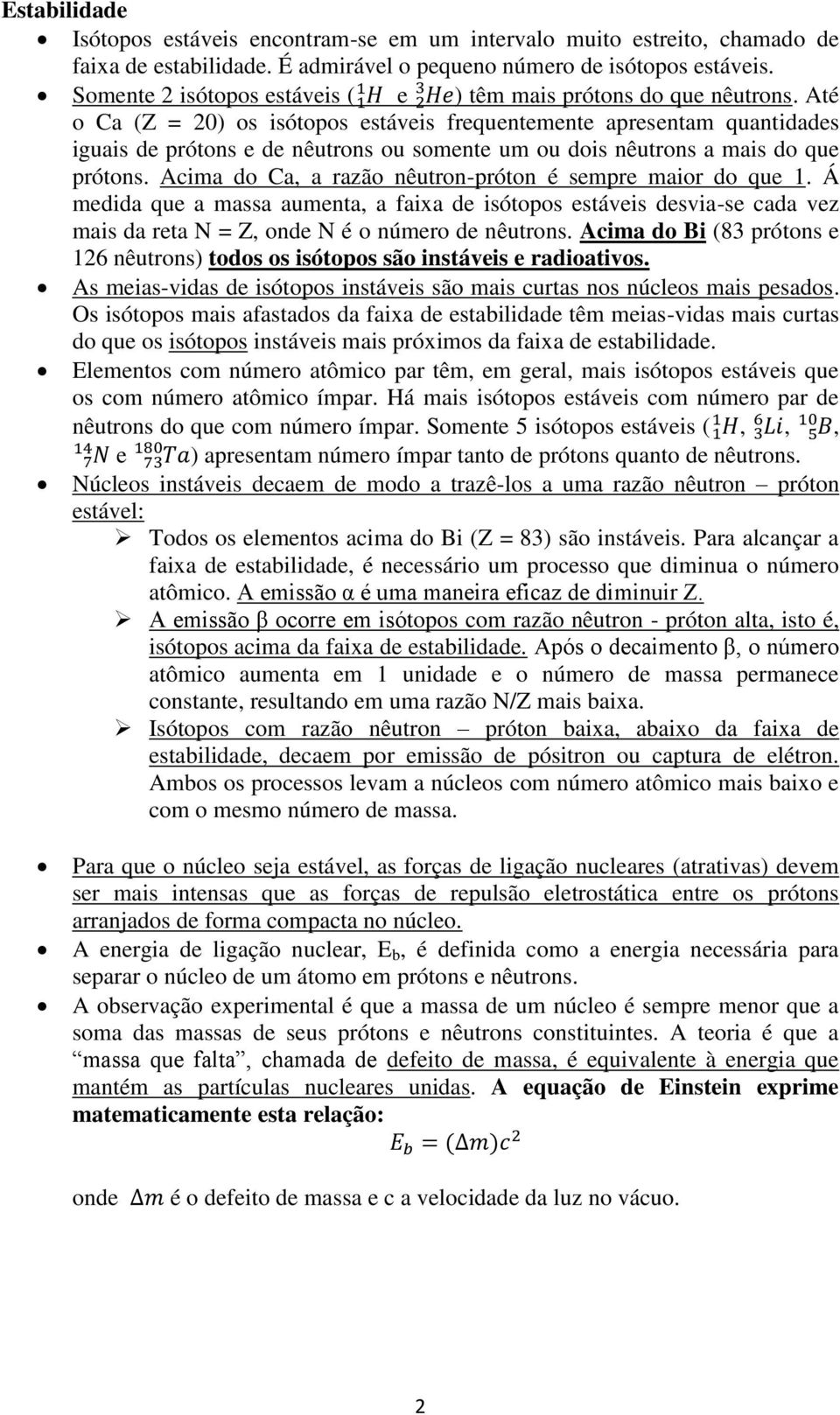 Até o Ca (Z = 20) os isótopos estáveis frequentemente apresentam quantidades iguais de prótons e de nêutrons ou somente um ou dois nêutrons a mais do que prótons.