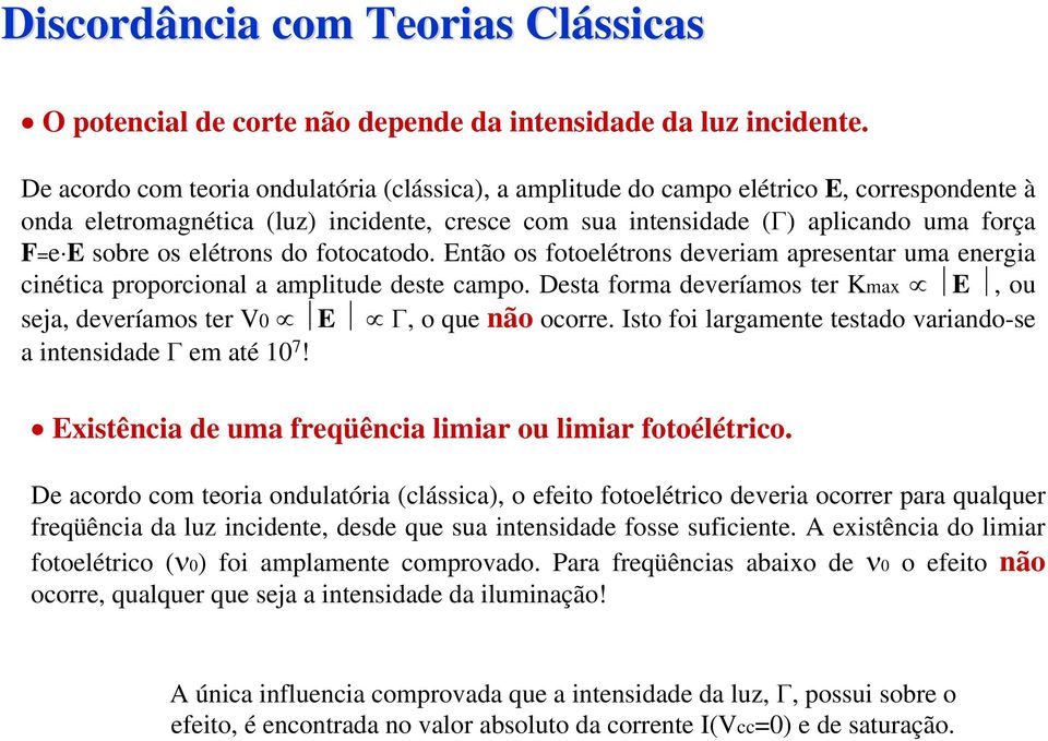 elétrons do fotocatodo. Então os fotoelétrons deveriam apresentar uma energia cinética proporcional a amplitude deste campo.