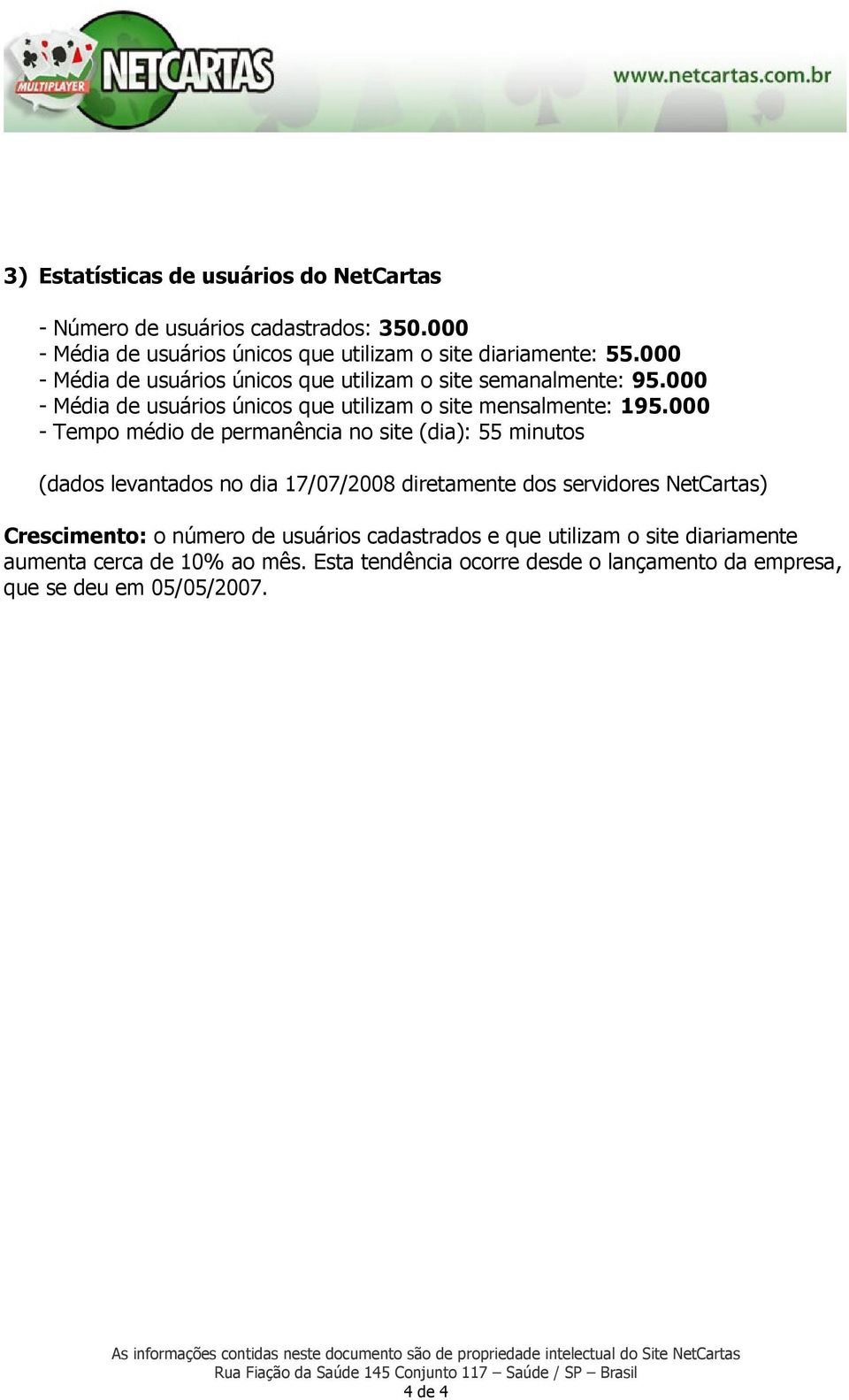 000 - Tempo médio de permanência no site (dia): 55 minutos (dados levantados no dia 17/07/2008 diretamente dos servidores NetCartas) Crescimento: o