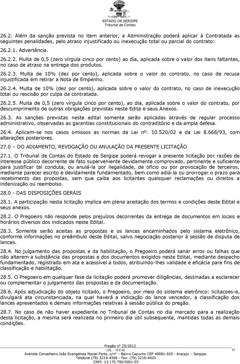 Multa de 10% (dez por cento), aplicada sobre o valor do contrato, no caso de recusa injustificada em retirar a Nota de Empenho. 26.2.4.