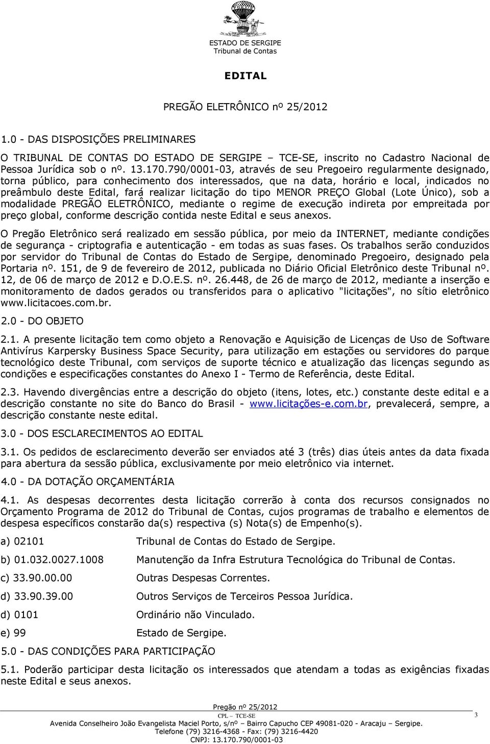 licitação do tipo MENOR PREÇO Global (Lote Único), sob a modalidade PREGÃO ELETRÔNICO, mediante o regime de execução indireta por empreitada por preço global, conforme descrição contida neste Edital