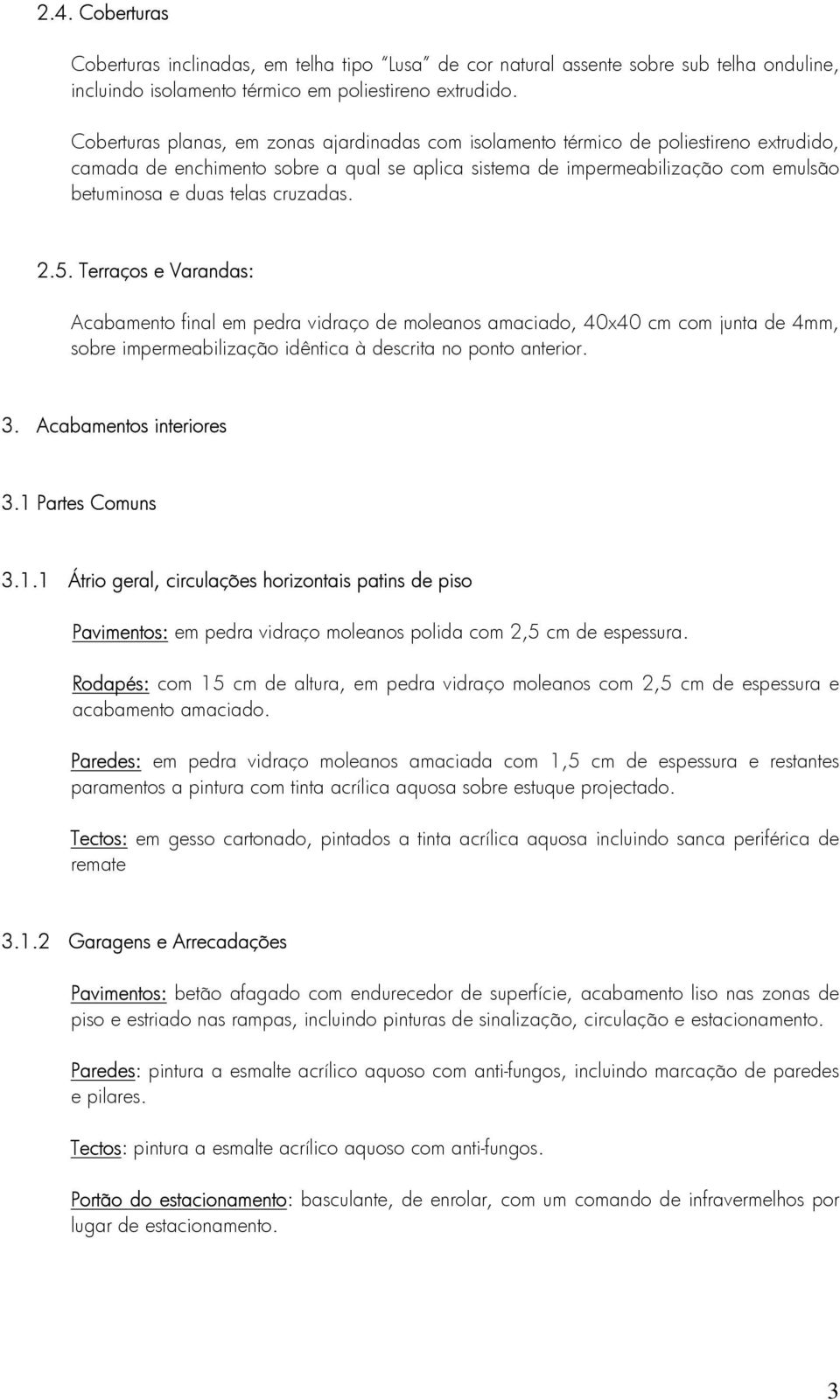 cruzadas. 2.5. Terraços e Varandas: Acabamento final em pedra vidraço de moleanos amaciado, 40x40 cm com junta de 4mm, sobre impermeabilização idêntica à descrita no ponto anterior. 3.