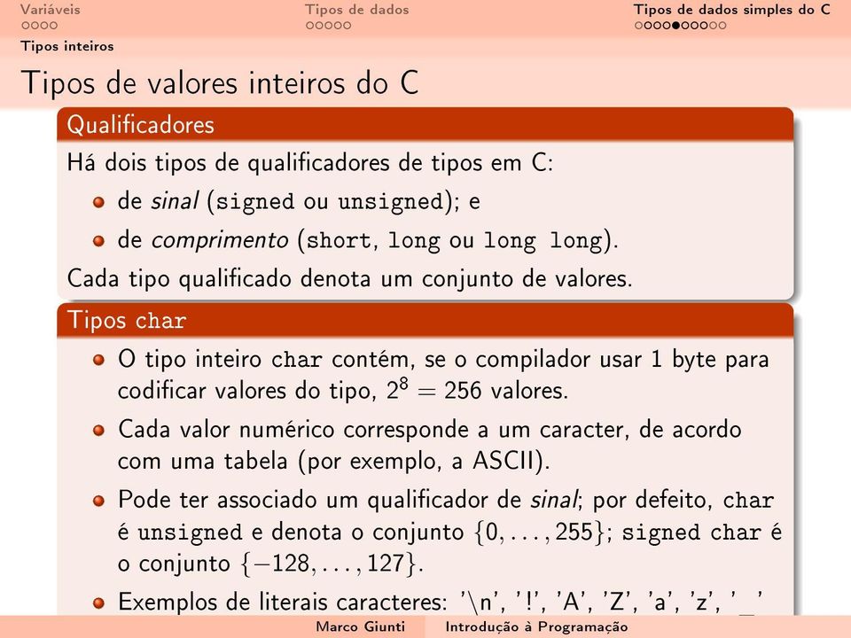 Tipos char O tipo inteiro char contém, se o compilador usar 1 byte para codicar valores do tipo, 2 8 = 256 valores.