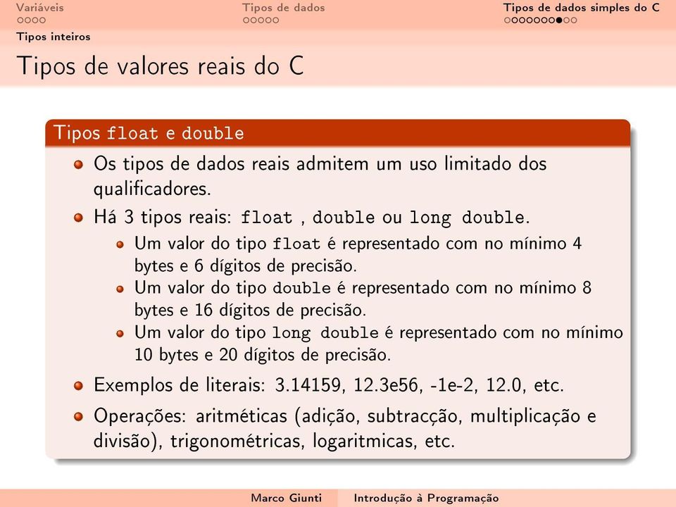 Um valor do tipo double é representado com no mínimo 8 bytes e 16 dígitos de precisão.