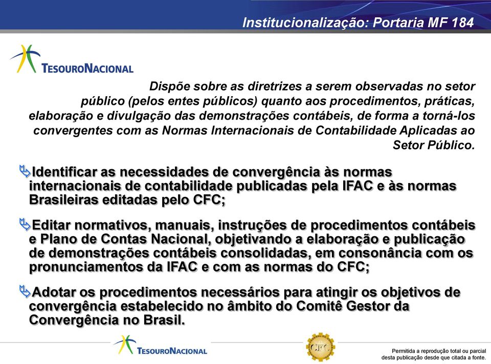 Identificar as necessidades de convergência às normas internacionais de contabilidade publicadas pela IFAC e às normas Brasileiras editadas pelo CFC; Editar normativos, manuais, instruções de