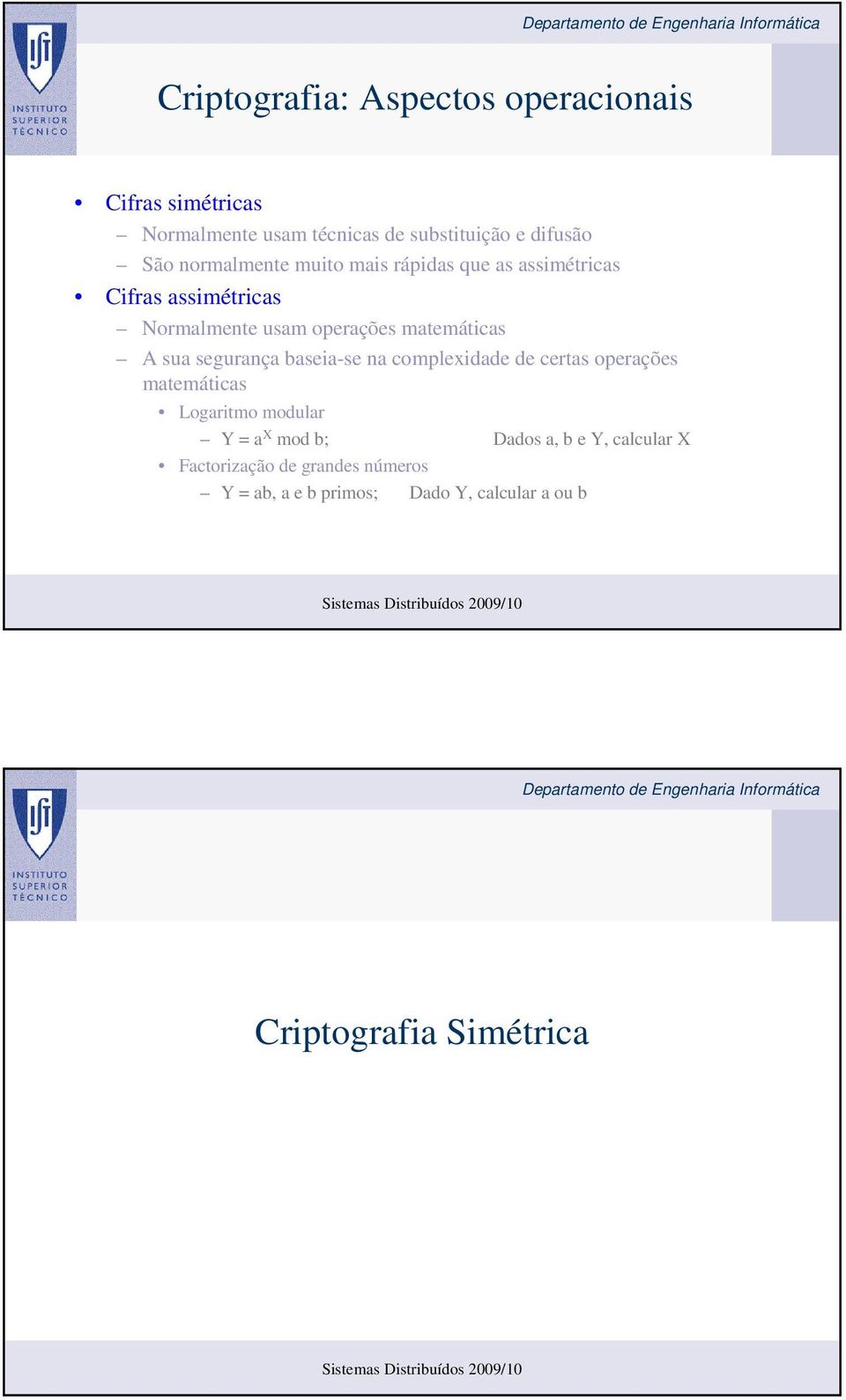 sua segurança baseia-se na complexidade de certas operações matemáticas Logaritmo modular Y = a X mod b; Dados a,