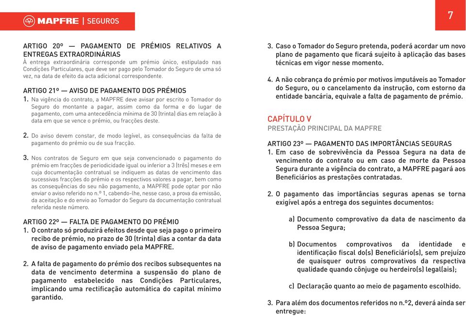 Na vigência do contrato, a MAPFRE deve avisar por escrito o Tomador do Seguro do montante a pagar, assim como da forma e do lugar de pagamento, com uma antecedência mínima de 30 (trinta) dias em