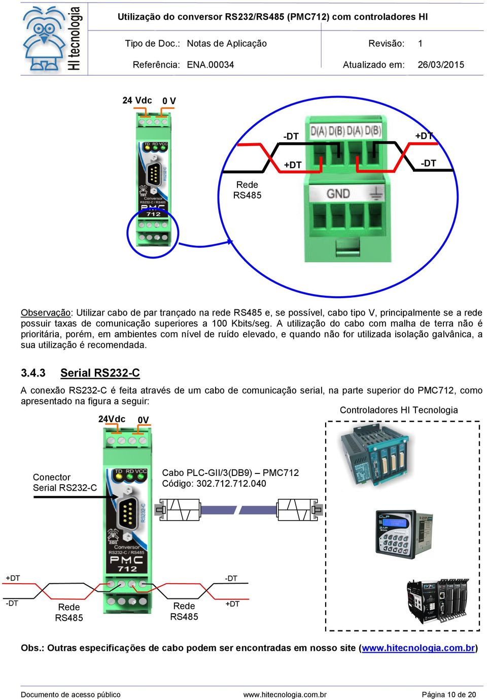 4.3 Serial RS232-C A conexão RS232-C é feita através de um cabo de comunicação serial, na parte superior do PMC712, como apresentado na figura a seguir: Controladores HI Tecnologia 24Vdc 0V Conector