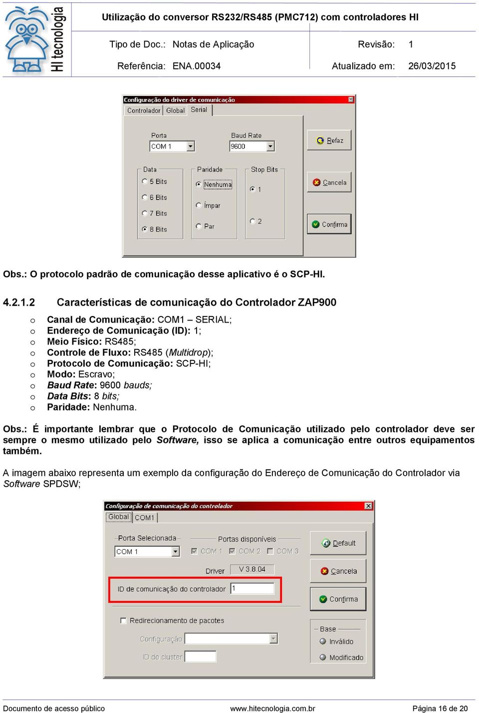 Protocolo de Comunicação: SCP-HI; o Modo: Escravo; o Baud Rate: 9600 bauds; o Data Bits: 8 bits; o Paridade: Nenhuma. Obs.