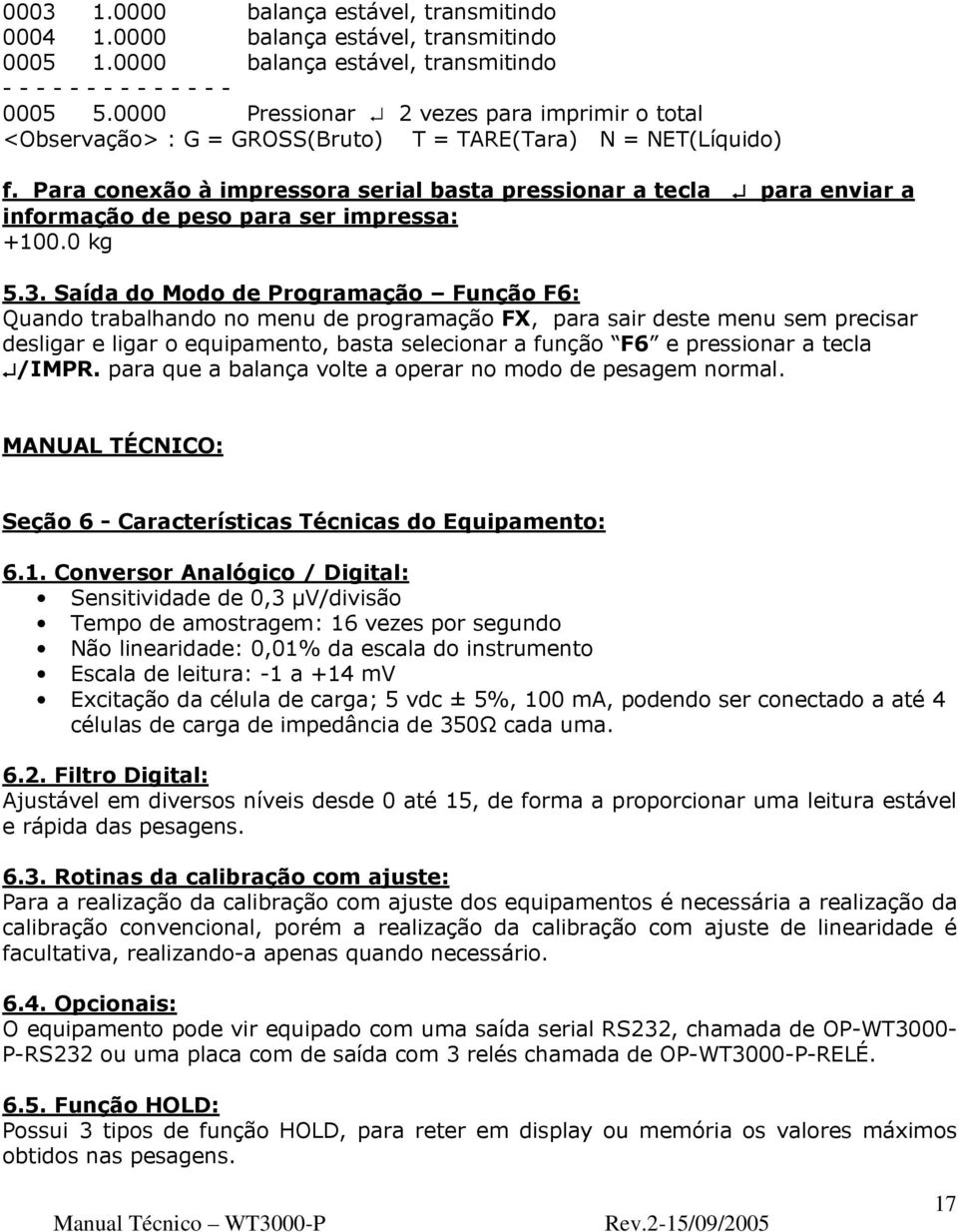 Para conexão à impressora serial basta pressionar a tecla para enviar a informação de peso para ser impressa: +100.0 kg 5.3.