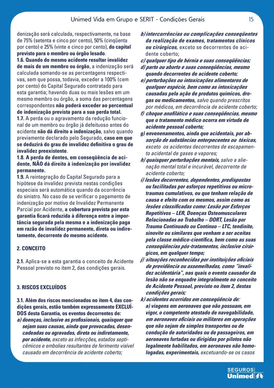 membro ou órgão, a soma das percentagens correspondentes não poderá exceder ao percentual de indenização prevista para a sua perda total. 1.7.