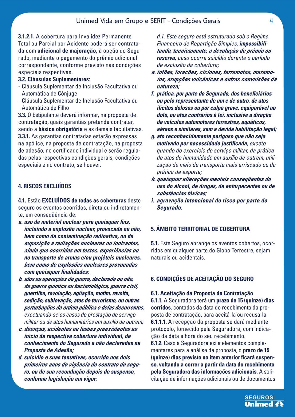 3. O Estipulante deverá informar, na proposta de contratação, quais garantias pretende contratar, sendo a básica obrigatória 3.3.1.