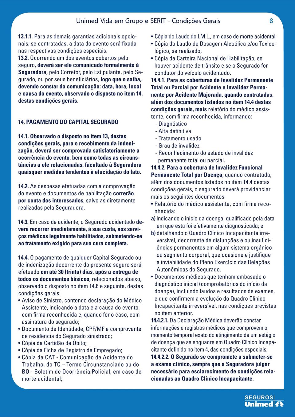 constar da comunicação: data, hora, local e causa do evento, observado o disposto no item 14