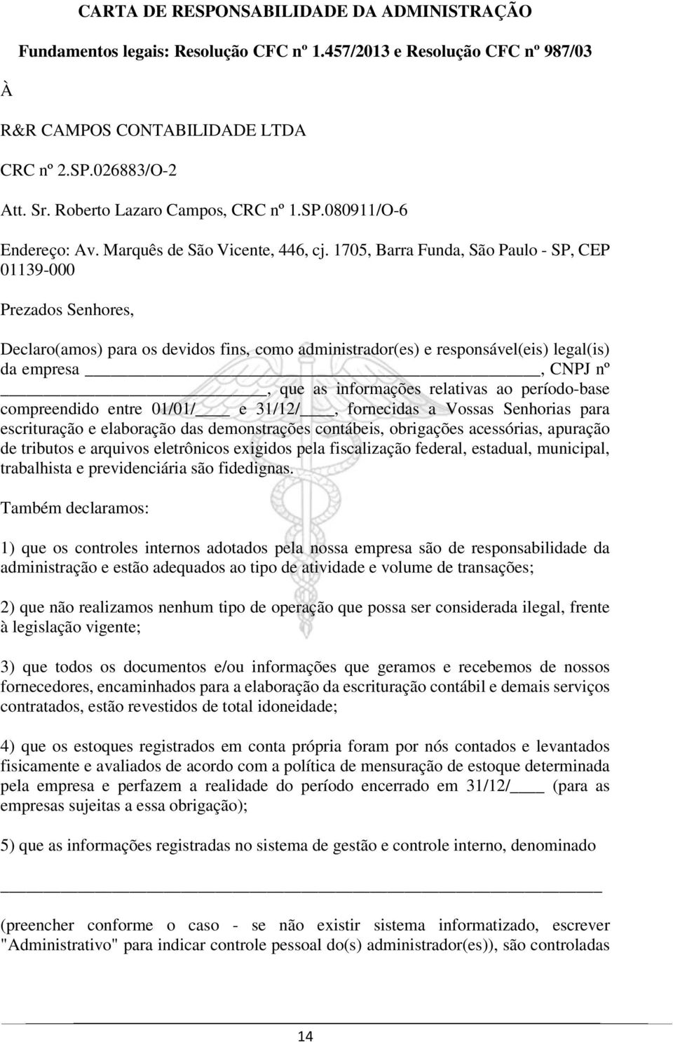 1705, Barra Funda, São Paulo - SP, CEP 01139-000 Prezados Senhores, Declaro(amos) para os devidos fins, como administrador(es) e responsável(eis) legal(is) da empresa, CNPJ nº, que as informações