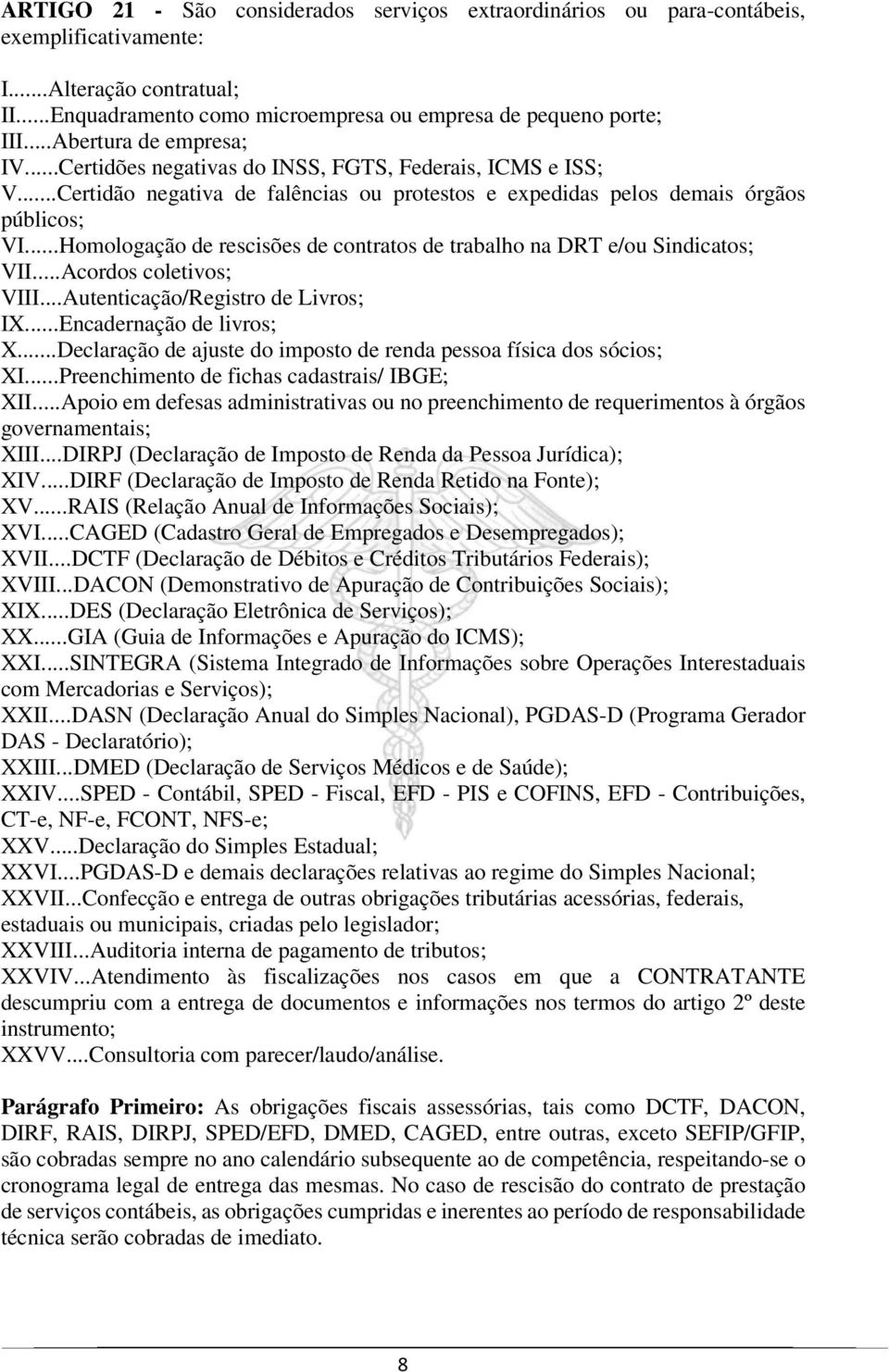 ..Homologação de rescisões de contratos de trabalho na DRT e/ou Sindicatos; VII...Acordos coletivos; VIII...Autenticação/Registro de Livros; IX...Encadernação de livros; X.