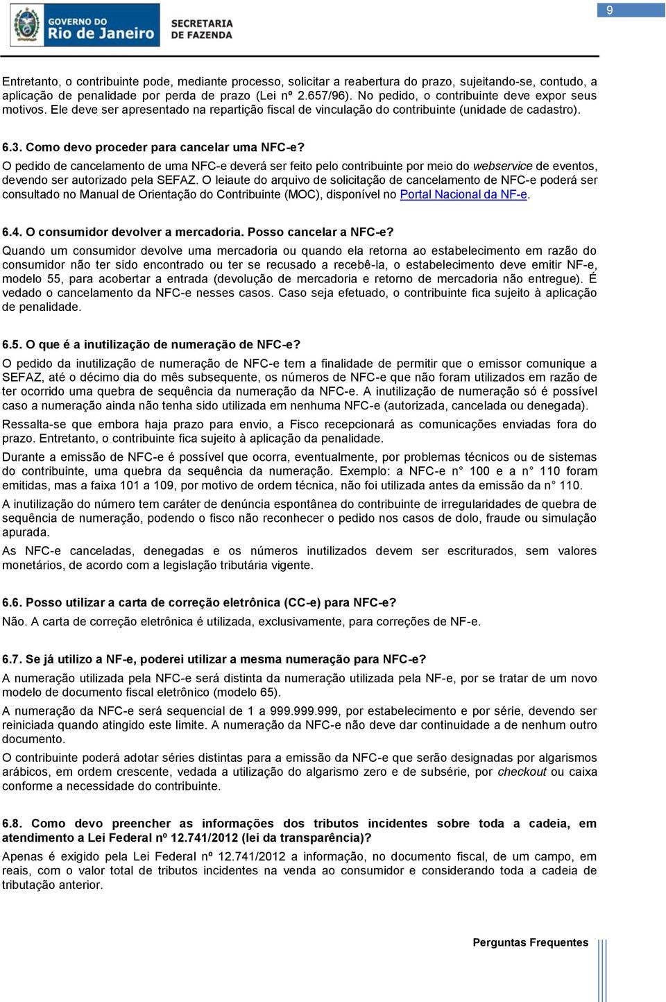 O pedido de cancelamento de uma NFC-e deverá ser feito pelo contribuinte por meio do webservice de eventos, devendo ser autorizado pela SEFAZ.