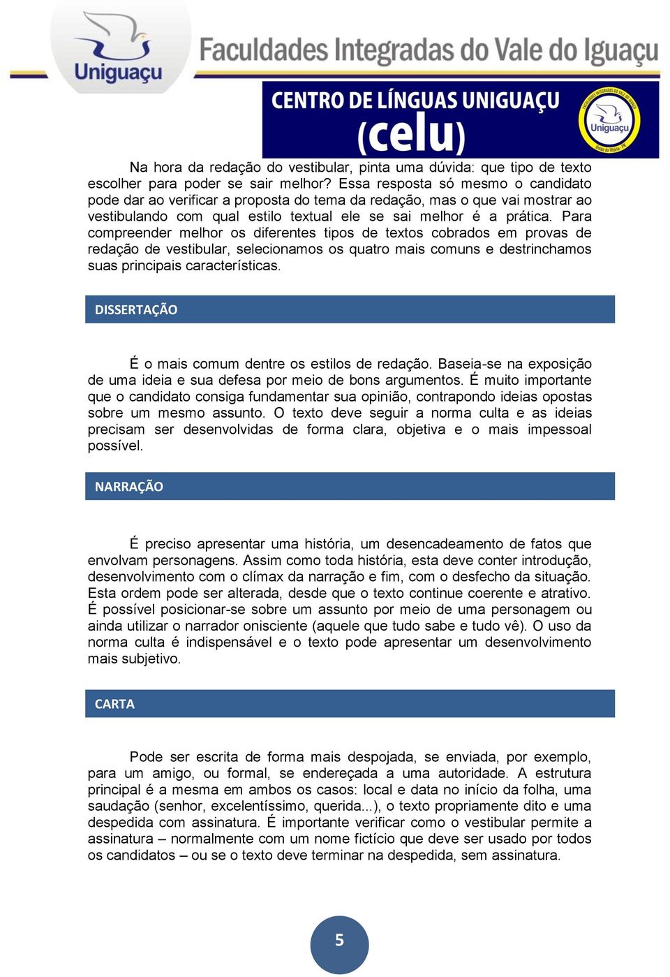 Para compreender melhor os diferentes tipos de textos cobrados em provas de redação de vestibular, selecionamos os quatro mais comuns e destrinchamos suas principais características.