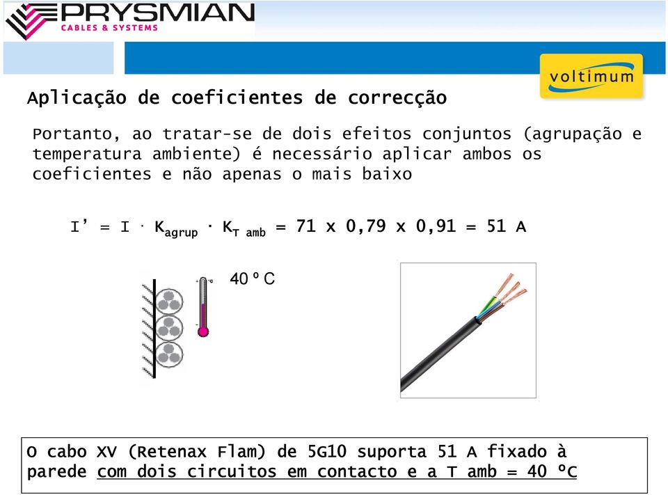 apenas o mais baixo I = I K agrup K amb = 71 x 0,79 x 0,91 = 51 A 40 º C O cabo XV