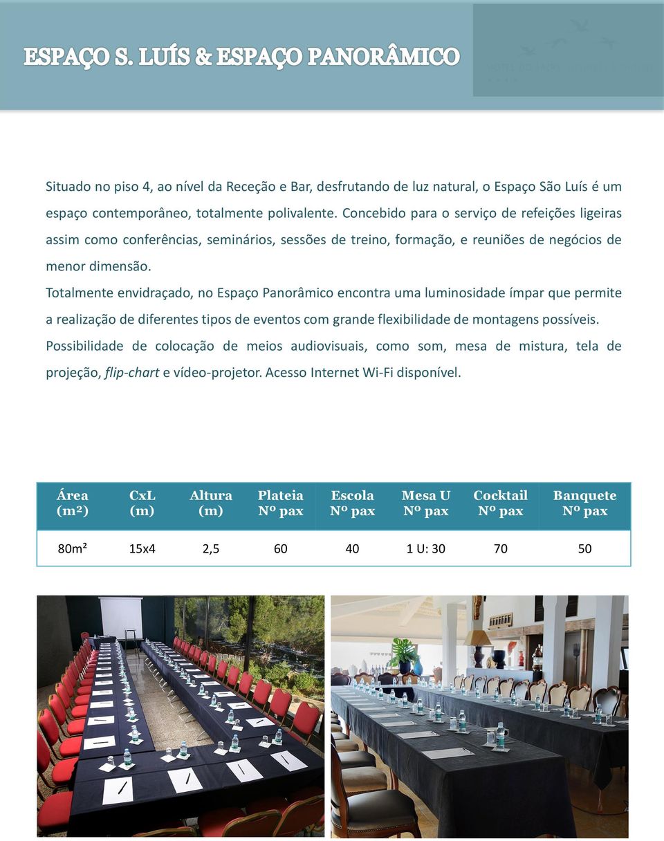 Totalmente envidraçado, no Espaço Panorâmico encontra uma luminosidade ímpar que permite a realização de diferentes tipos de eventos com grande flexibilidade de montagens possíveis.