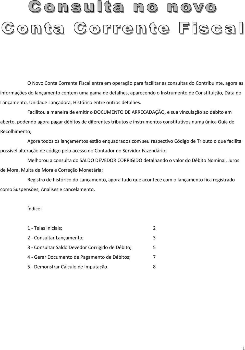 Facilitou a maneira de emitir o DOCUMENTO DE ARRECADAÇÃO, e sua vinculação ao débito em aberto, podendo agora pagar débitos de diferentes tributos e instrumentos constitutivos numa única Guia de